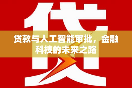 西吉贷款与人工智能审批，金融科技的未来之路