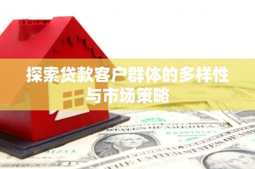 西吉探索贷款客户群体的多样性与市场策略