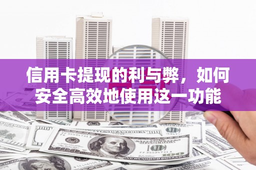 西吉信用卡提现的利与弊，如何安全高效地使用这一功能