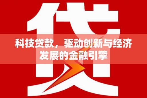 西吉科技贷款，驱动创新与经济发展的金融引擎