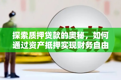 西吉探索质押贷款的奥秘，如何通过资产抵押实现财务自由