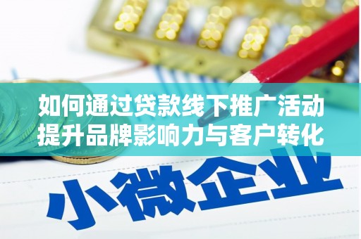 西吉如何通过贷款线下推广活动提升品牌影响力与客户转化率
