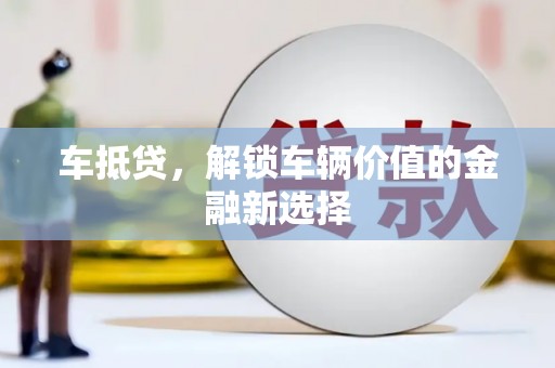 西吉车抵贷，解锁车辆价值的金融新选择