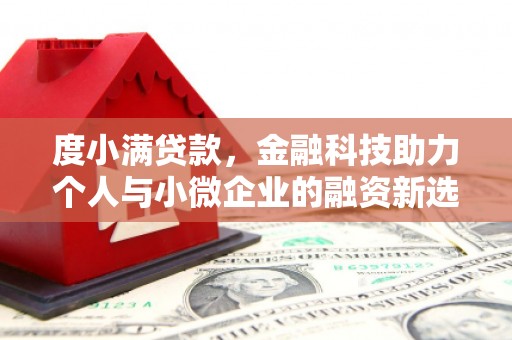 西吉度小满贷款，金融科技助力个人与小微企业的融资新选择
