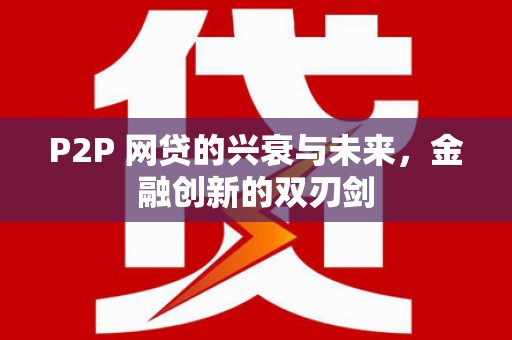 西吉P2P 网贷的兴衰与未来，金融创新的双刃剑