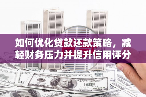 西吉如何优化贷款还款策略，减轻财务压力并提升信用评分