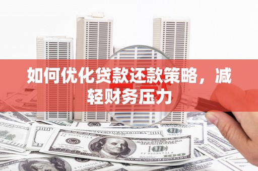 西吉如何优化贷款还款策略，减轻财务压力