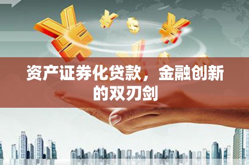 西吉资产证券化贷款，金融创新的双刃剑