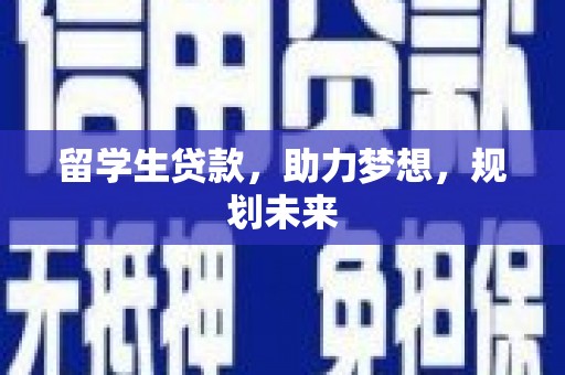 西吉留学生贷款，助力梦想，规划未来
