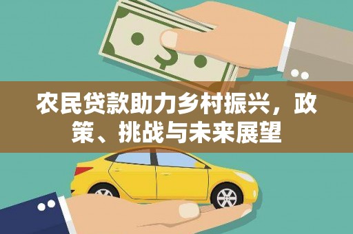 西吉农民贷款助力乡村振兴，政策、挑战与未来展望