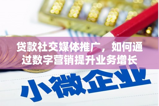 西吉贷款社交媒体推广，如何通过数字营销提升业务增长