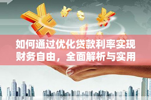 西吉如何通过优化贷款利率实现财务自由，全面解析与实用策略