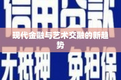 西吉现代金融与艺术交融的新趋势