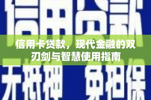 西吉信用卡贷款，现代金融的双刃剑与智慧使用指南
