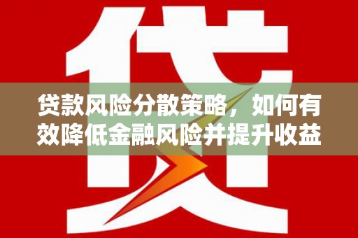 西吉贷款风险分散策略，如何有效降低金融风险并提升收益