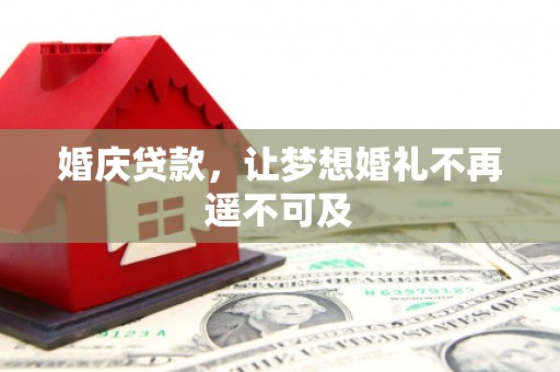 西吉婚庆贷款，让梦想婚礼不再遥不可及