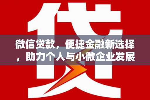 西吉微信贷款，便捷金融新选择，助力个人与小微企业发展