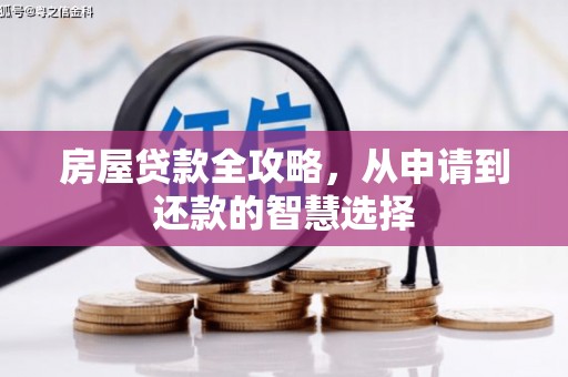 西吉房屋贷款全攻略，从申请到还款的智慧选择