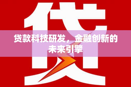 西吉贷款科技研发，金融创新的未来引擎