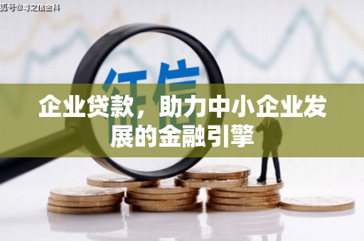 西吉企业贷款，助力中小企业发展的金融引擎