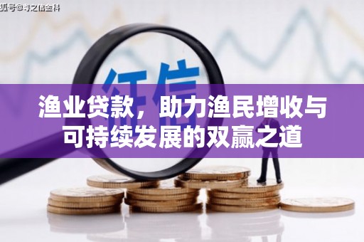 西吉渔业贷款，助力渔民增收与可持续发展的双赢之道