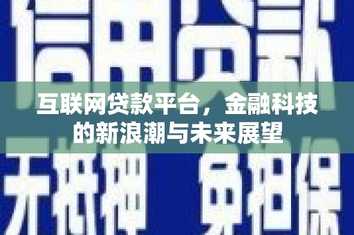 西吉互联网贷款平台，金融科技的新浪潮与未来展望
