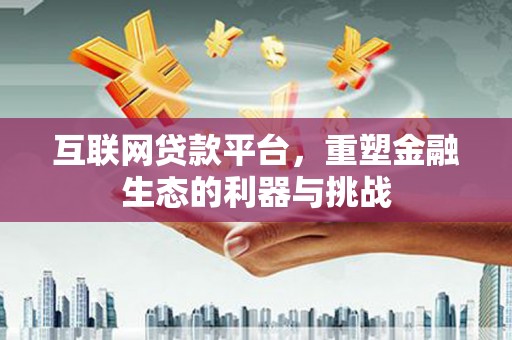西吉互联网贷款平台，重塑金融生态的利器与挑战