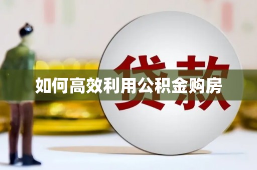 西吉如何高效利用公积金购房