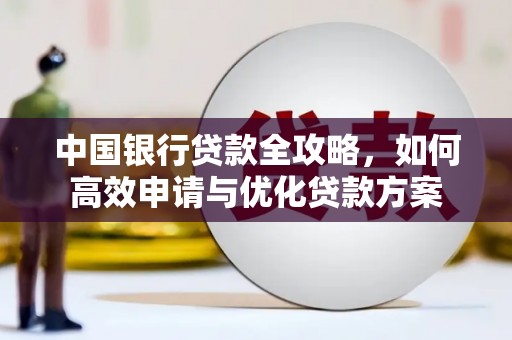 西吉中国银行贷款全攻略，如何高效申请与优化贷款方案