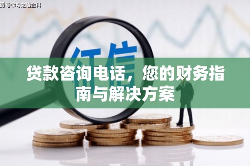 西吉贷款咨询电话，您的财务指南与解决方案