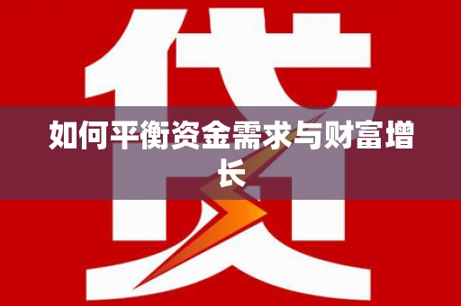西吉如何平衡资金需求与财富增长