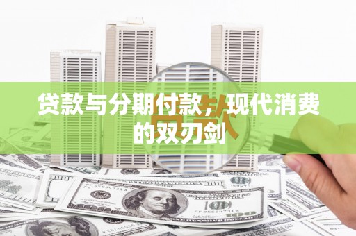 西吉贷款与分期付款，现代消费的双刃剑