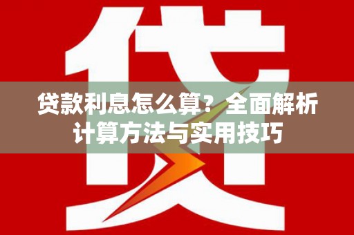 西吉贷款利息怎么算？全面解析计算方法与实用技巧