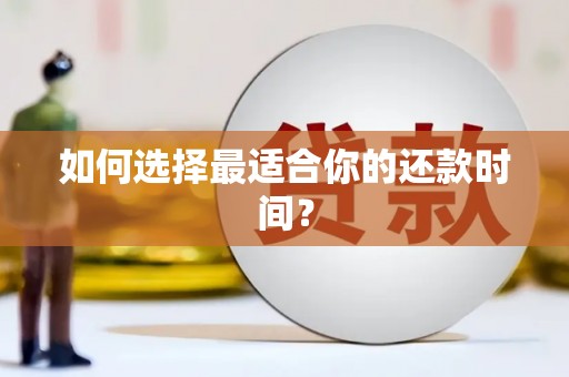 西吉如何选择最适合你的还款时间？