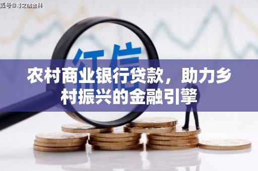 西吉农村商业银行贷款，助力乡村振兴的金融引擎