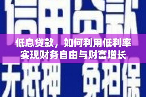 西吉低息贷款，如何利用低利率实现财务自由与财富增长