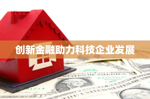西吉创新金融助力科技企业发展