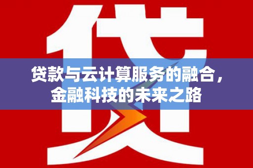 西吉贷款与云计算服务的融合，金融科技的未来之路