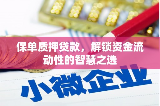 西吉保单质押贷款，解锁资金流动性的智慧之选