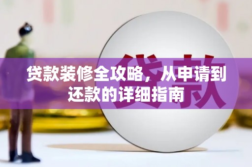 西吉贷款装修全攻略，从申请到还款的详细指南